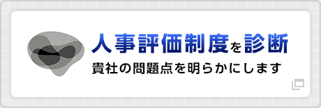 貴社の人事評価制度を診断！人事評価制度に潜む問題点を明らかにします！