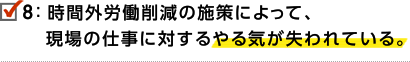 8.時間外労働削減の施策によって、現場の仕事に対するやる気が失われている。