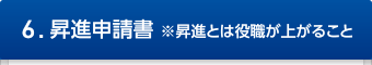 6.昇進申請書　※昇進とは役職が上がること